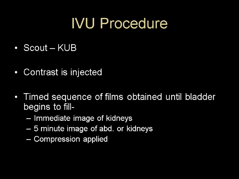 IVU Procedure  Scout – KUB  Contrast is injected  Timed sequence of